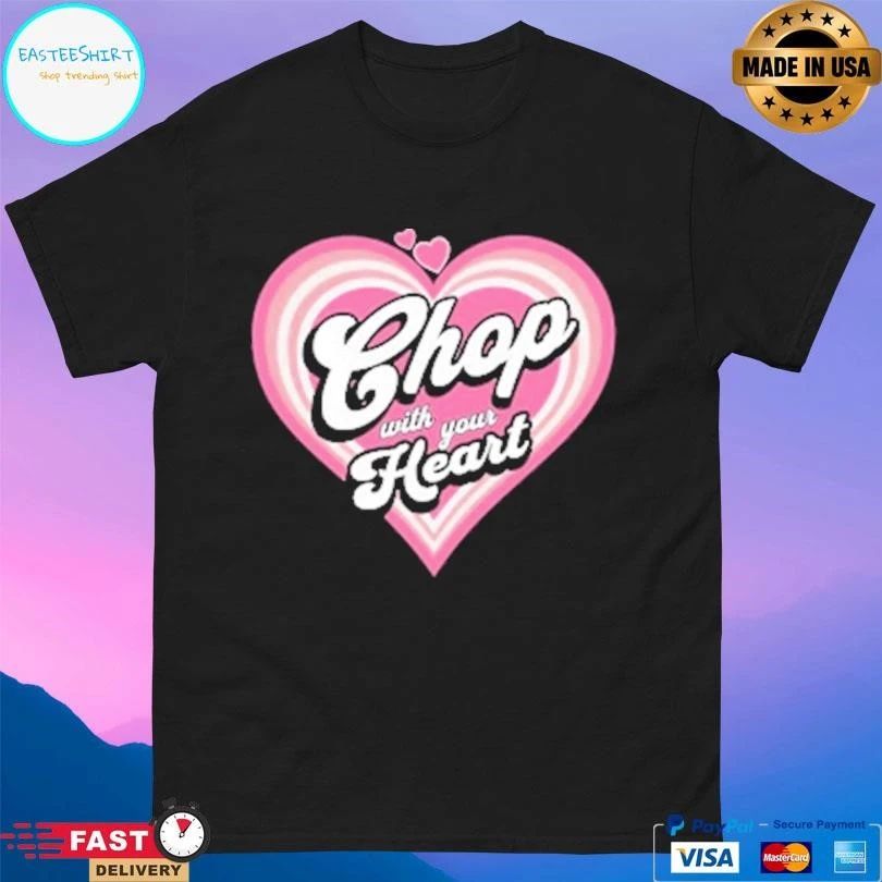Chop With Your Heart T-shirts