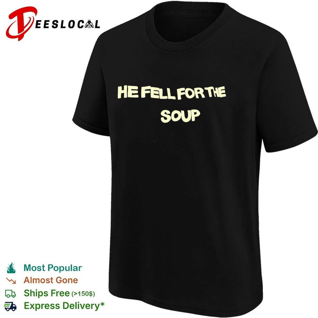 He Fell for the Soup funny humor slogan T-shirt