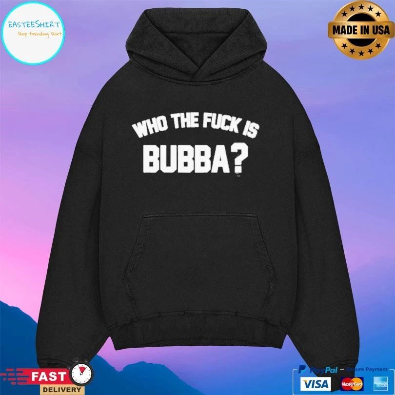 Who The Fuck Is Bubba T-shirts