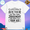No One Is Harder On Me Than Me So Take Your Judgement And Shove It Up Your Ass T-shirts