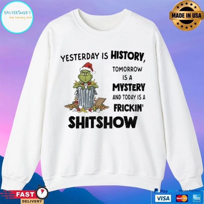 Grinch Yesterday Is History Tomorrow Is A Mystery And Today Is A Frickin Shitshow Christmas 2025 T-shirts