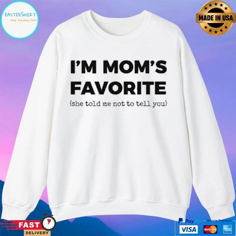 I’m Mom’s Favorite She Told Me Not To Tell You T-shirts