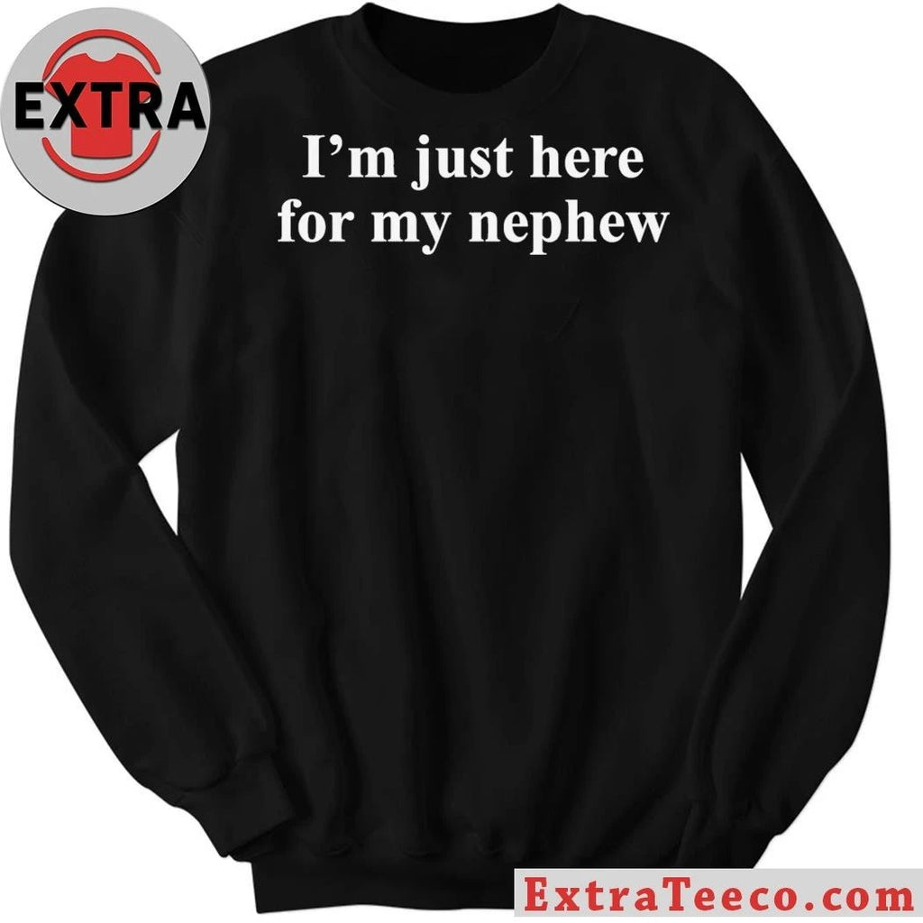 Original I’m Just Here For My Nephew Shirt