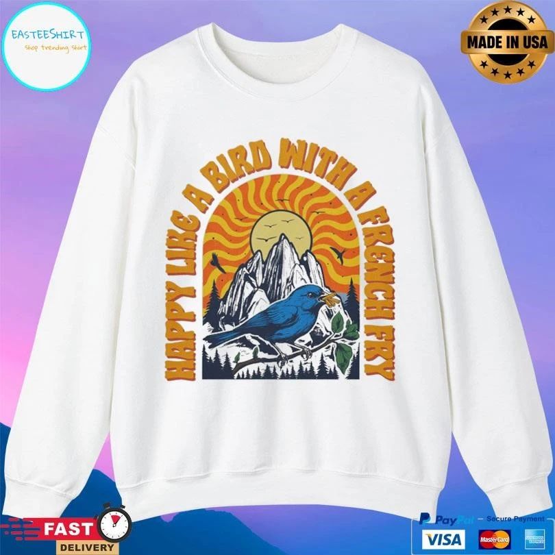Happy Like A Bird With A French Fry T-shirts