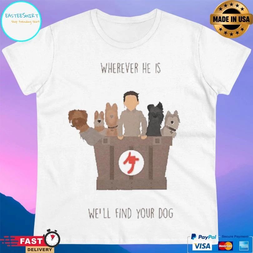 Wherever He Is We’ll Find Your Dog T-shirts