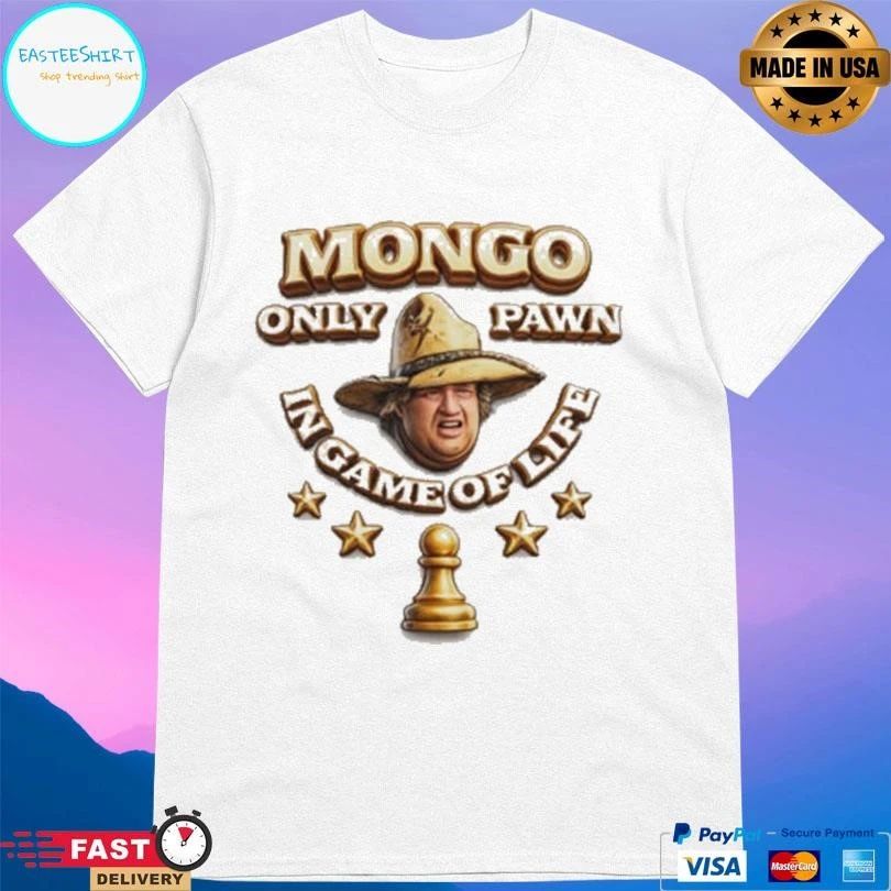 Mongo Only Pawn In Game Of Life T-shirts