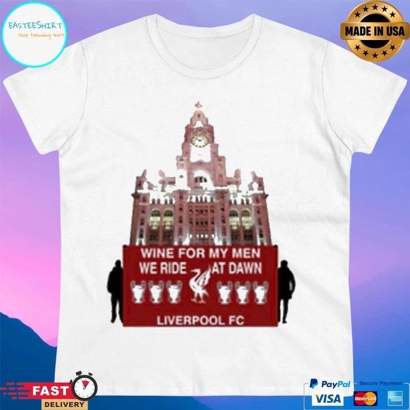 Wine For My Men We Ride At Dawn Liverpool Fc T-shirts