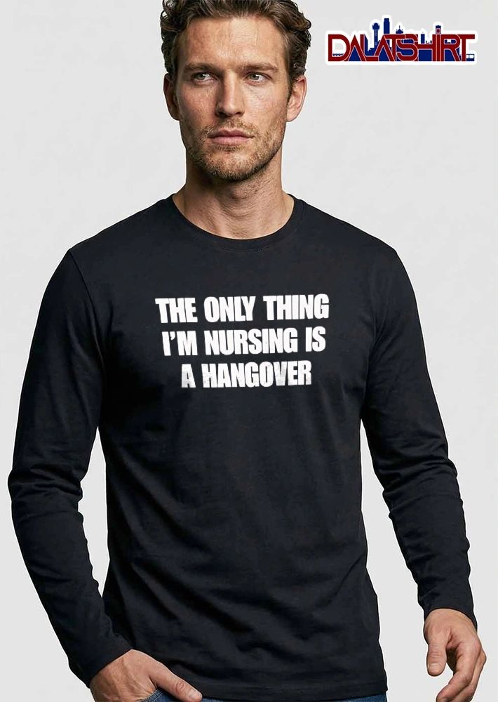 The Only Thing Im Nursing Is A Hangover Bold White Typography Text shirt