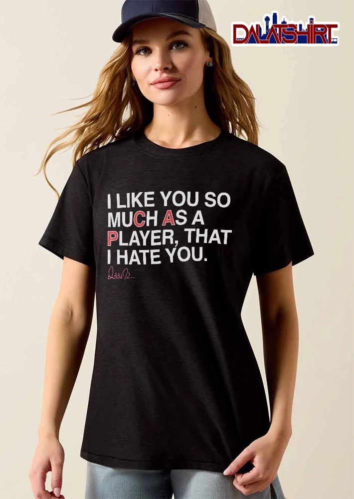 I Like You So Much As A Player That Hate You shirt