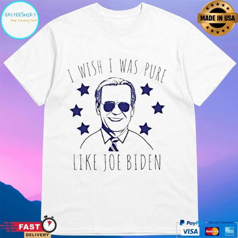 Joe Biden I Wish I Was Pure Like Joe Biden T-shirts