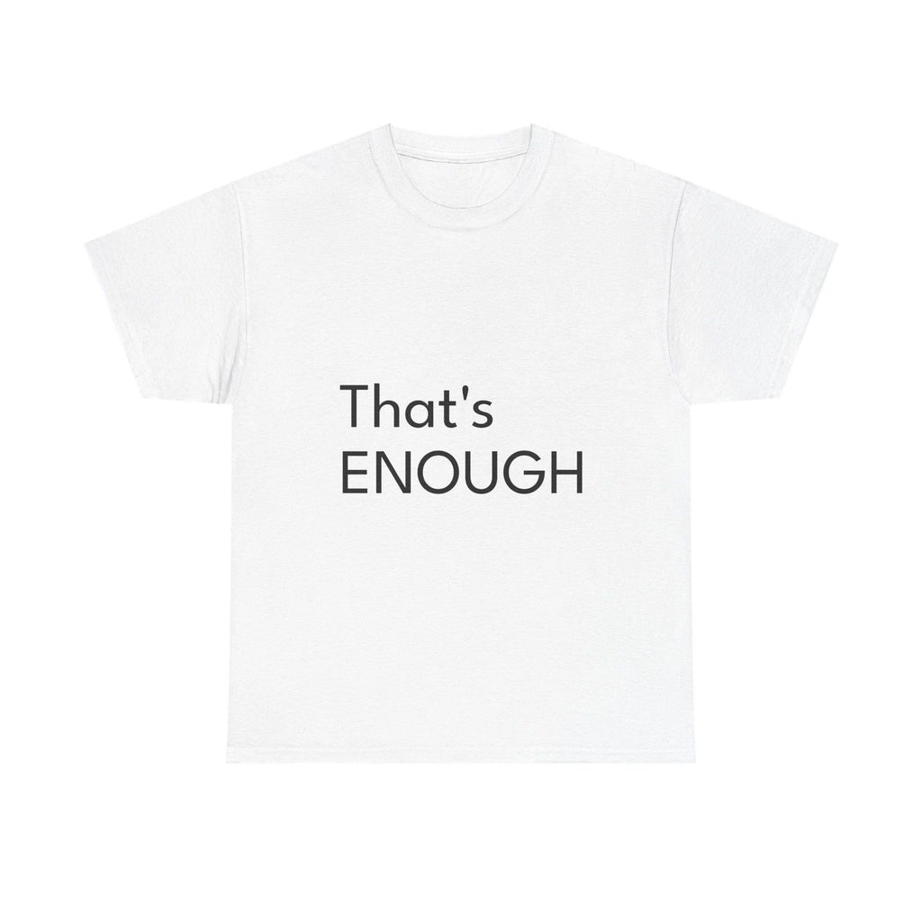 That's ENOUGH Shirt Funny Casual Graphic Tee Joke Gift
