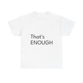 That's ENOUGH Shirt Funny Casual Graphic Tee Joke Gift