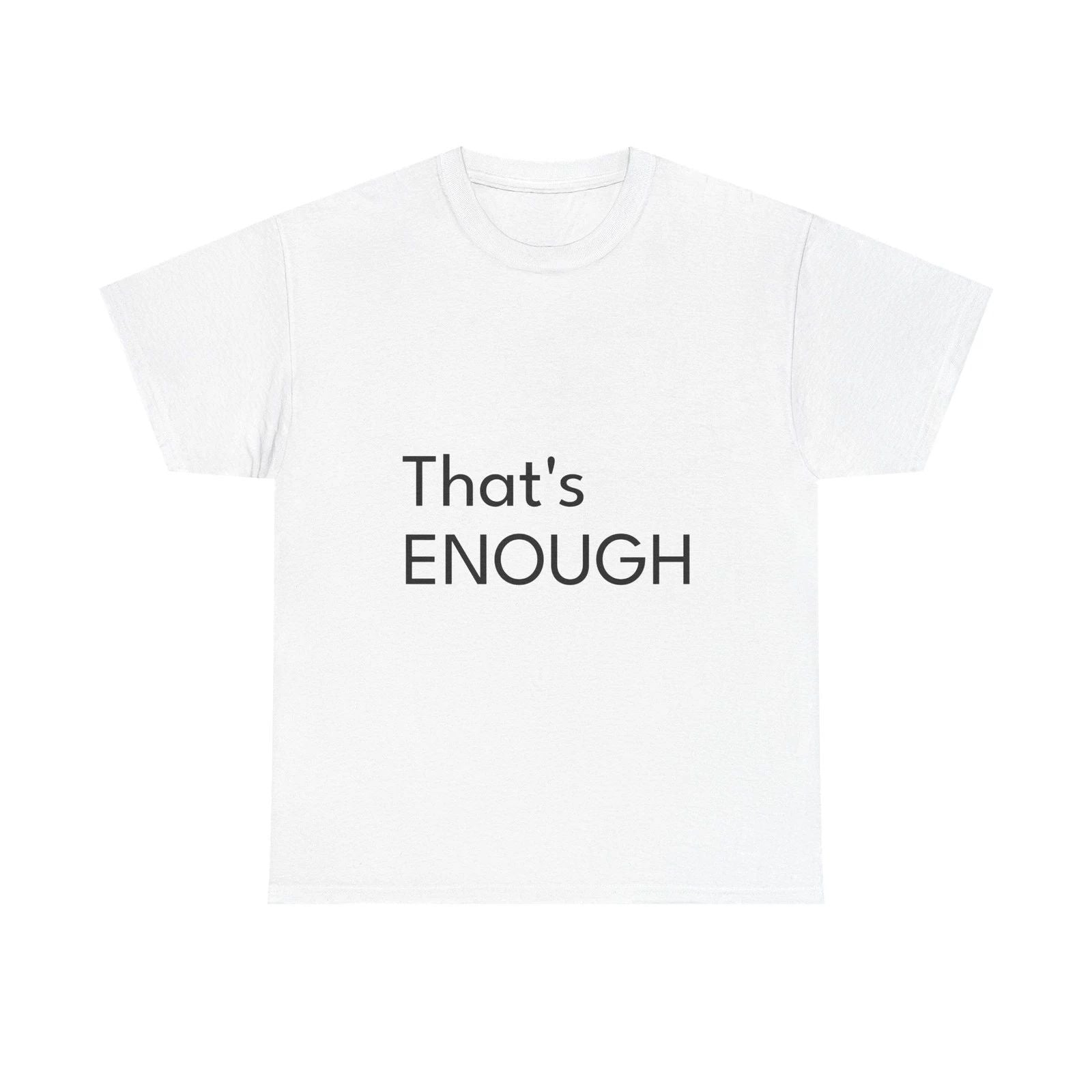That's ENOUGH Shirt Funny Casual Graphic Tee Joke Gift