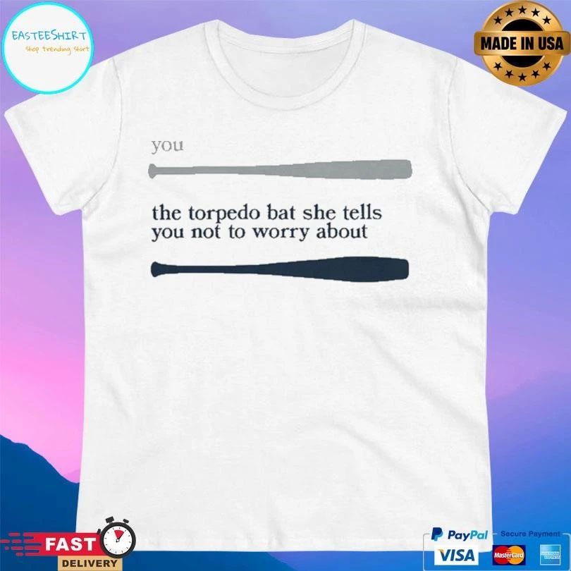 You The Torpedo Bat She Tells You Not To Worry About Baseball T-shirts