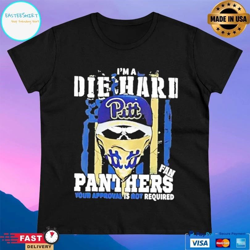 Skull Im A Die Hard Pittsburgh Panthers Fan Your Approval Is Not Required T-shirts