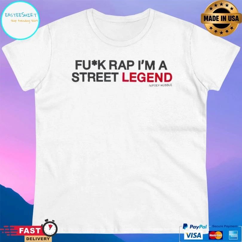 Fuck Rap I’m A Street Legend Nipsey Hussle T-shirts