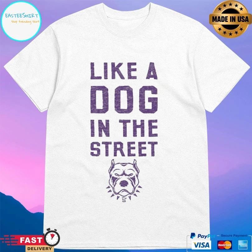 Like A Dog In The Street Pit Bull T-shirts