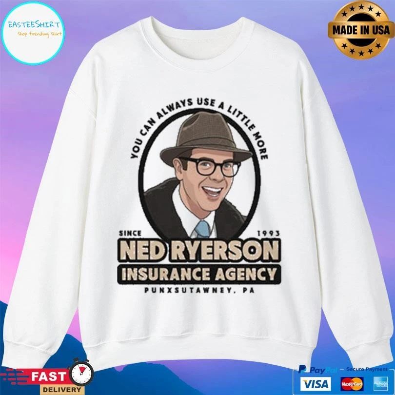 You Can Always Use A Little More Since 1993 Ned Ryerson Insurance Agency Punxsutawney Pa T-shirts