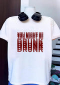 You Might Be Drunk simple shirt