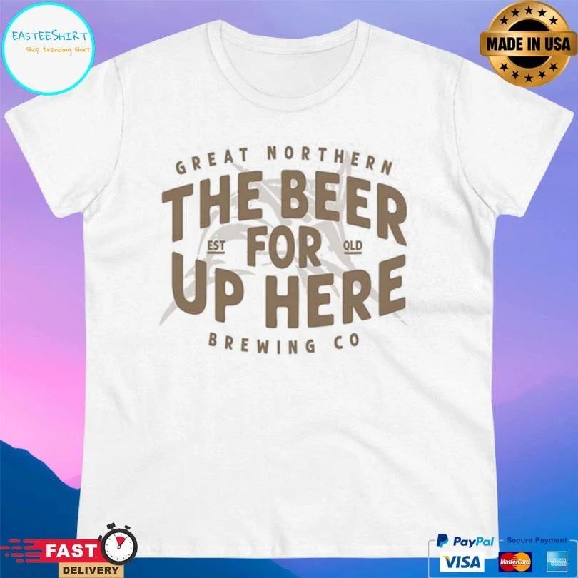 Great Northern The Beer For Up Here Brewing Co Est Qld T-shirts