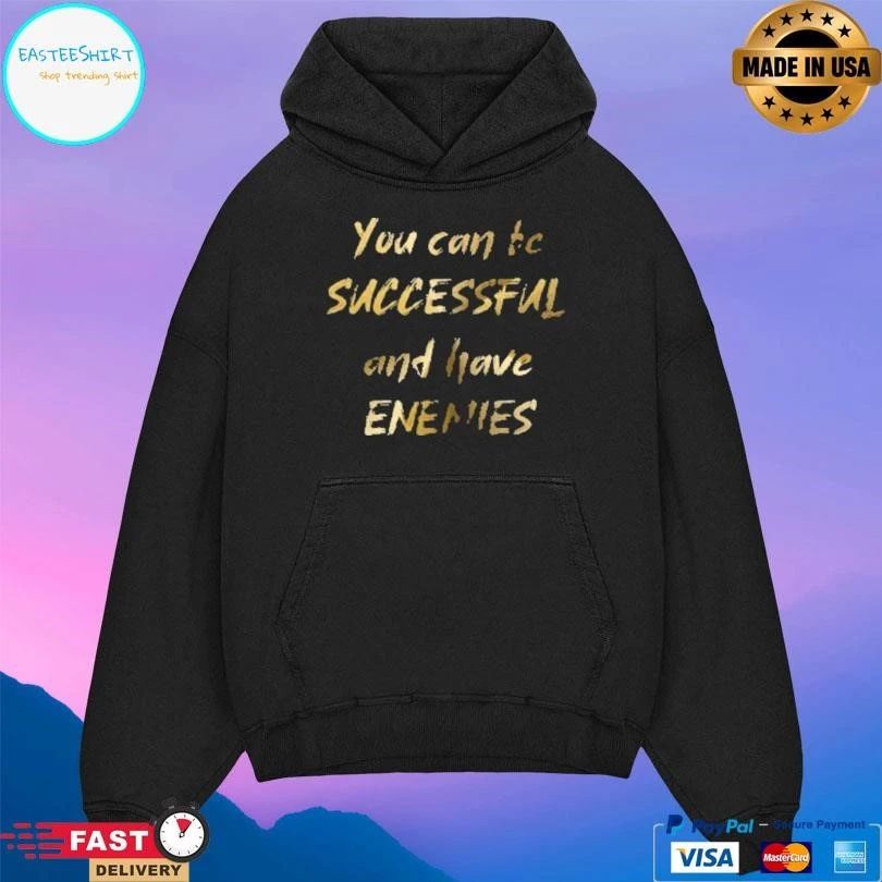 You Can Be Successful And Have Enemies T-shirts