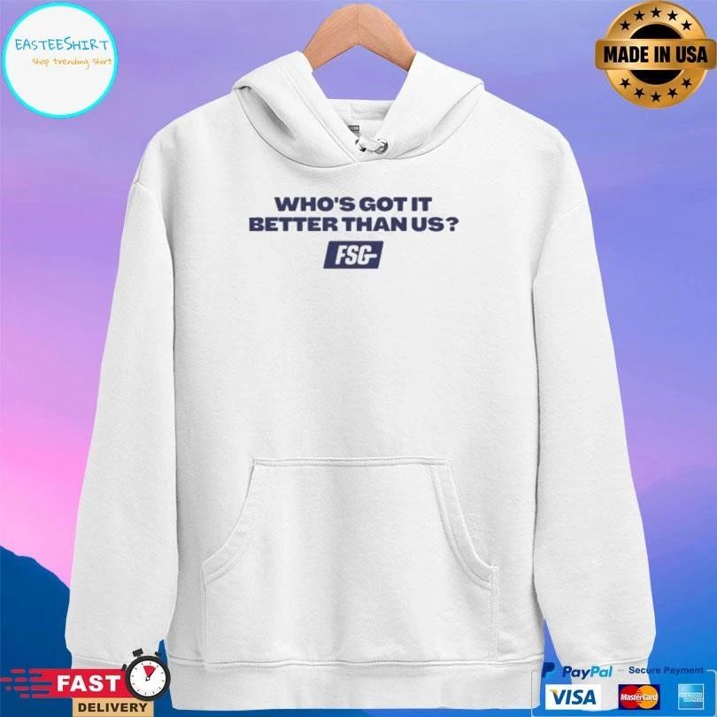 Who’s Got It Better Than Us FSG T-shirts