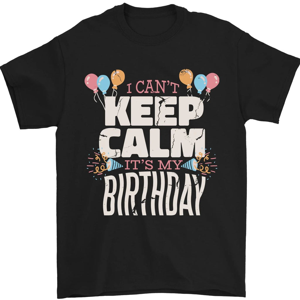 I Cant Keep Calm Its My Birthday Mens T-Shirt 100% Cotton