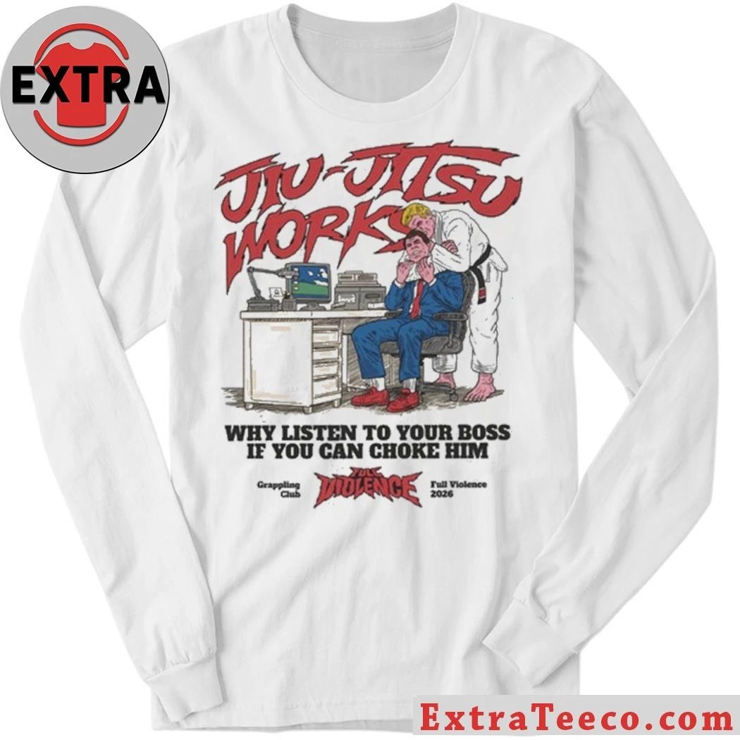 Jiu-Jitsu Works Why Listen To Your Boss If You Can Choke Him Shirt