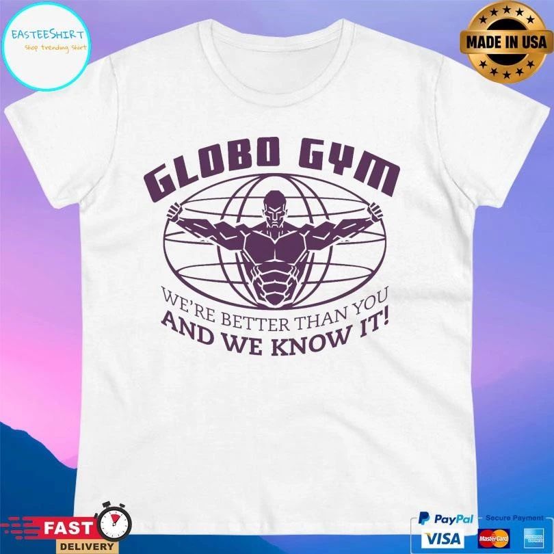 Globo GYM We’re Better Than You And We Know It T-shirts