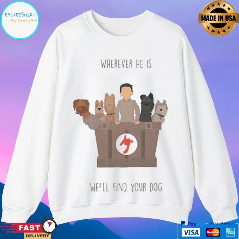 Wherever He Is We’ll Find Your Dog T-shirts