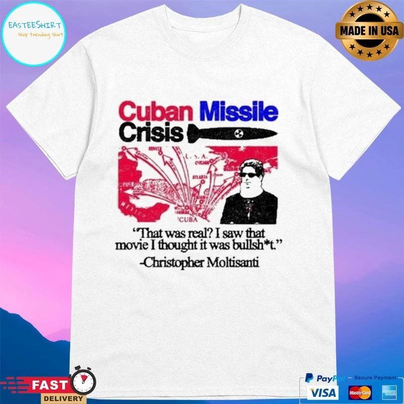 Cuban Missile Crisis That Was Real I Saw That Movie I Thought It Was Bullshit Christopher Moltisanti T-shirts