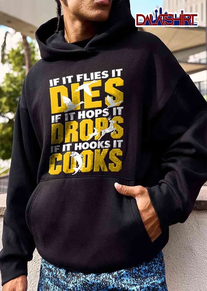 If It Flies Dies Hops Drops Hooks Cooks Flying Ducks Deer Rabbit Bass Fish shirt