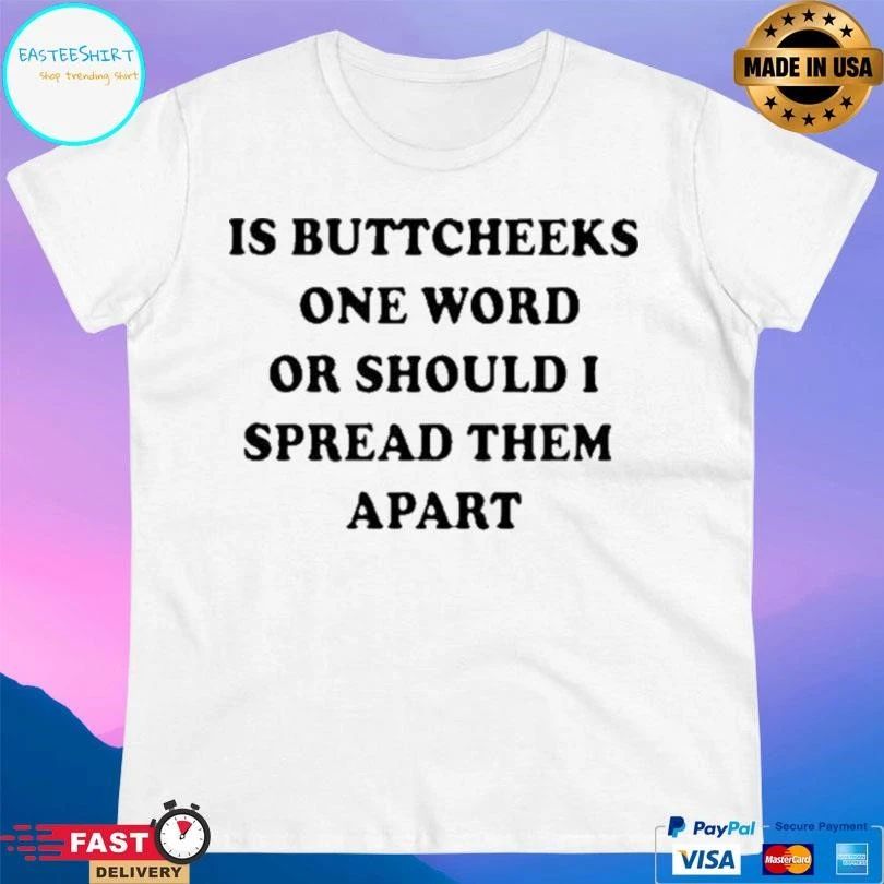 Is Buttcheeks One Word Or Should I Spread Them Apart T-shirts