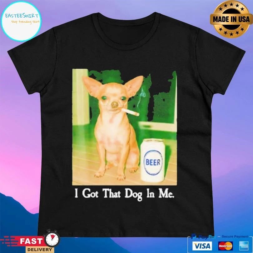 I Got That Dog In Me Funny Chihuahua Smoking Beer Meme T-shirts