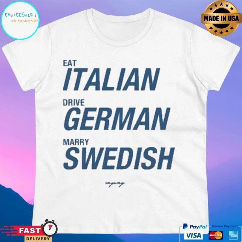 Eat Italian Drive German Marry Swedish 2026 T-shirts