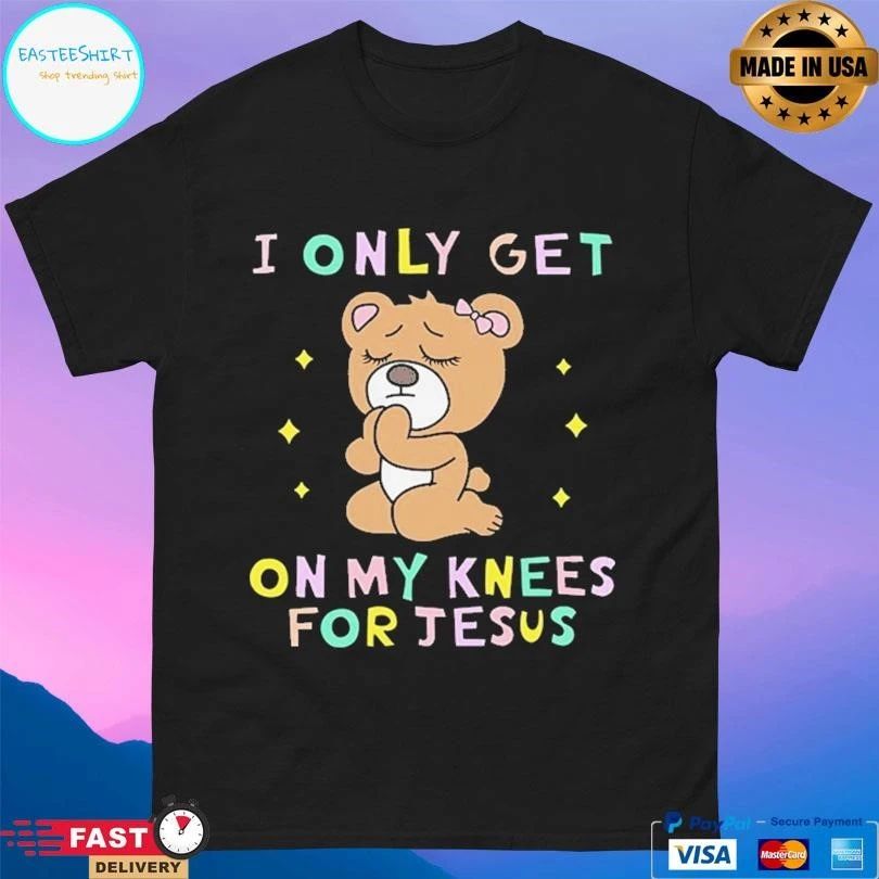 I Only Get On My Knees For Jesus T-shirts