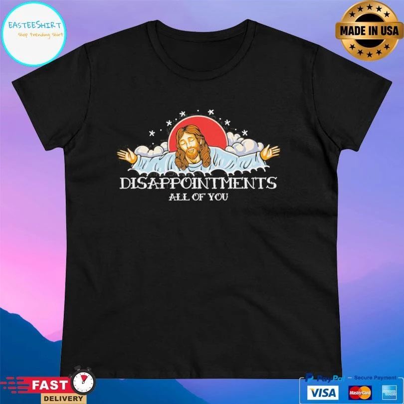 Jesus Disappointments All Of You T-shirts