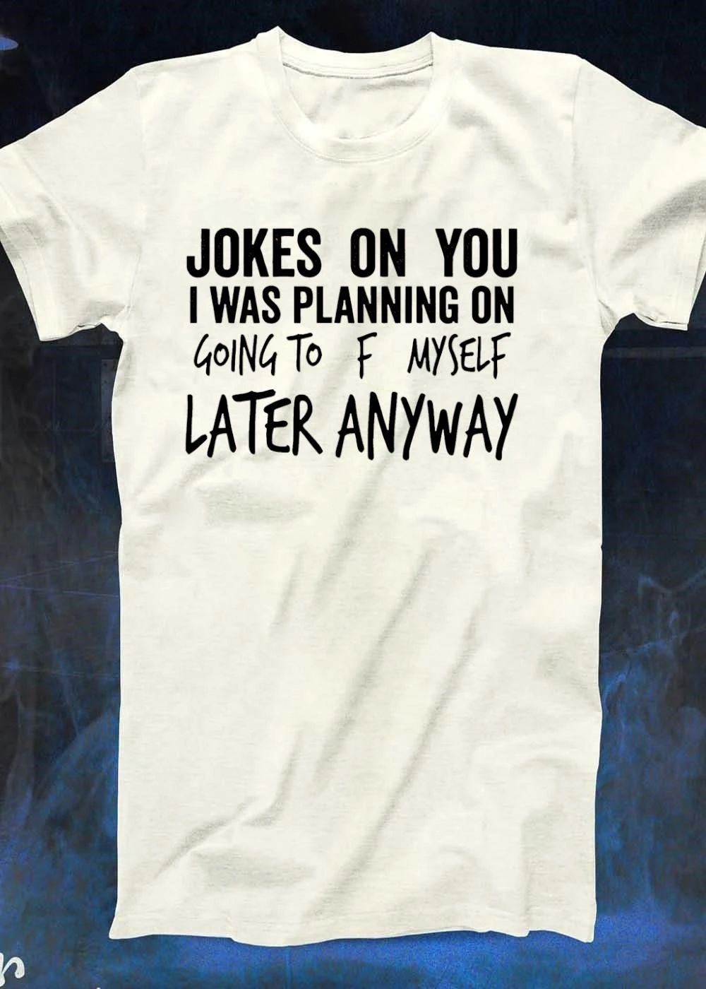 Funny Sarcastic Apparel Jokes On You I Was Planning On Going To F Myself Later Anyway T-Shirt