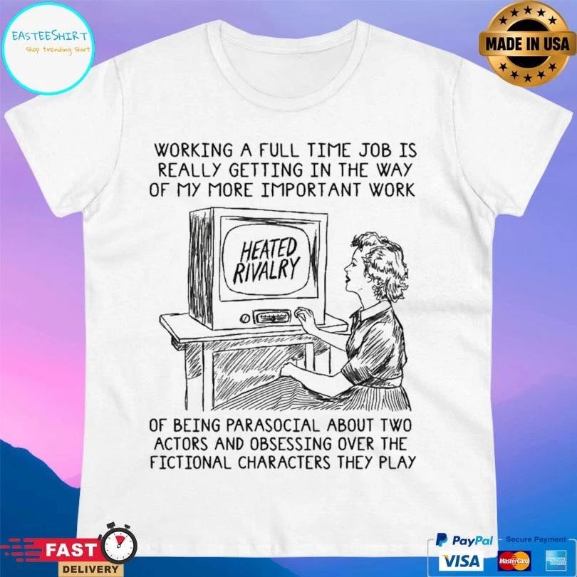 Heated Rivalry Working A Full Time Job Is Really Getting In The Way Of My More Important Work T-shirts
