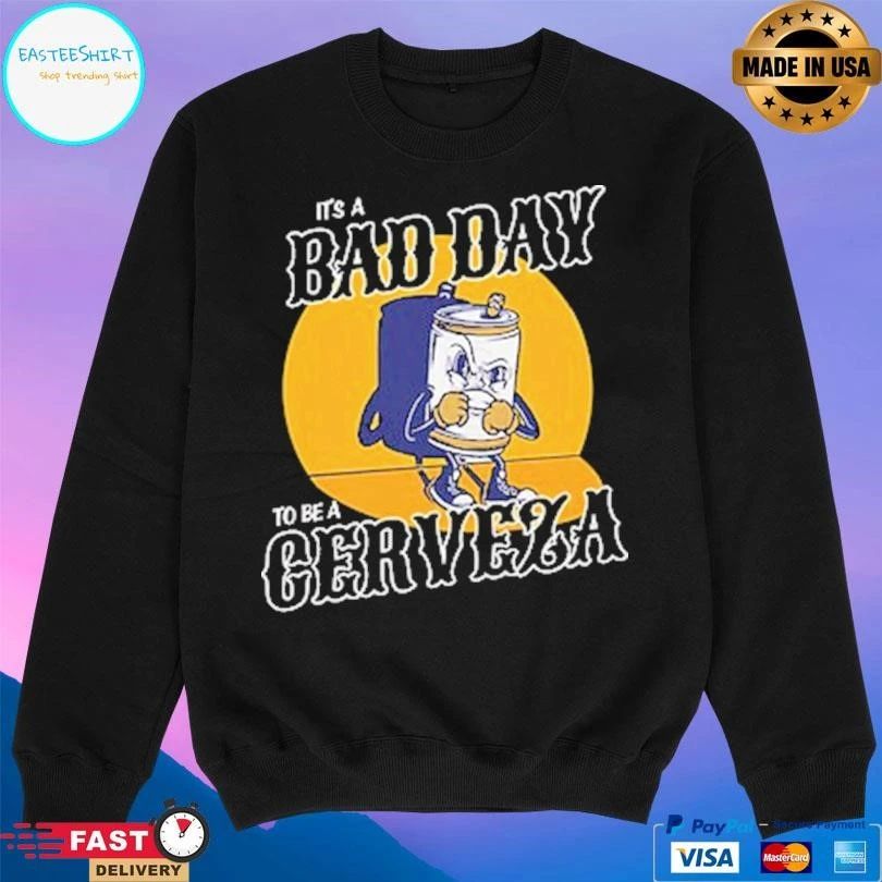 It’s A Bad Day To Be A Cerveza T-shirts
