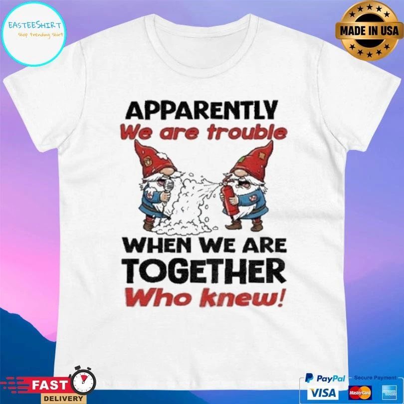Gnome Apparently We’re Trouble When We Are Together Who Knew Christmas 2025 T-shirts