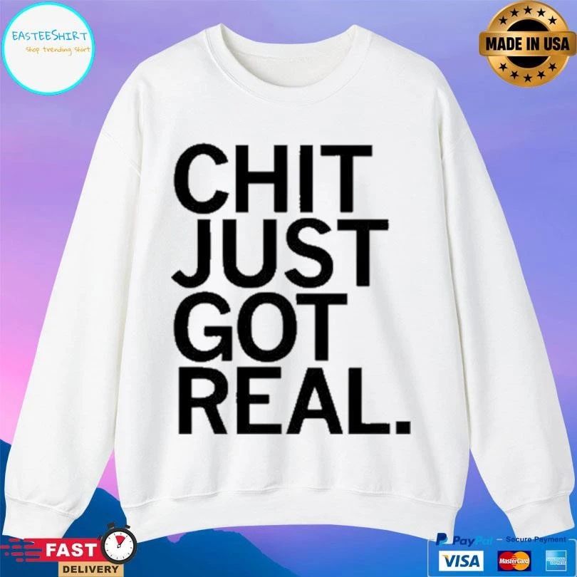 Chit Just Got Real T-shirts