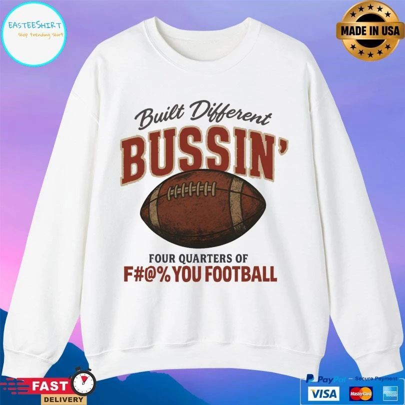 Built Different Busin’ Four Quarters Of Fuck You Football T-shirts