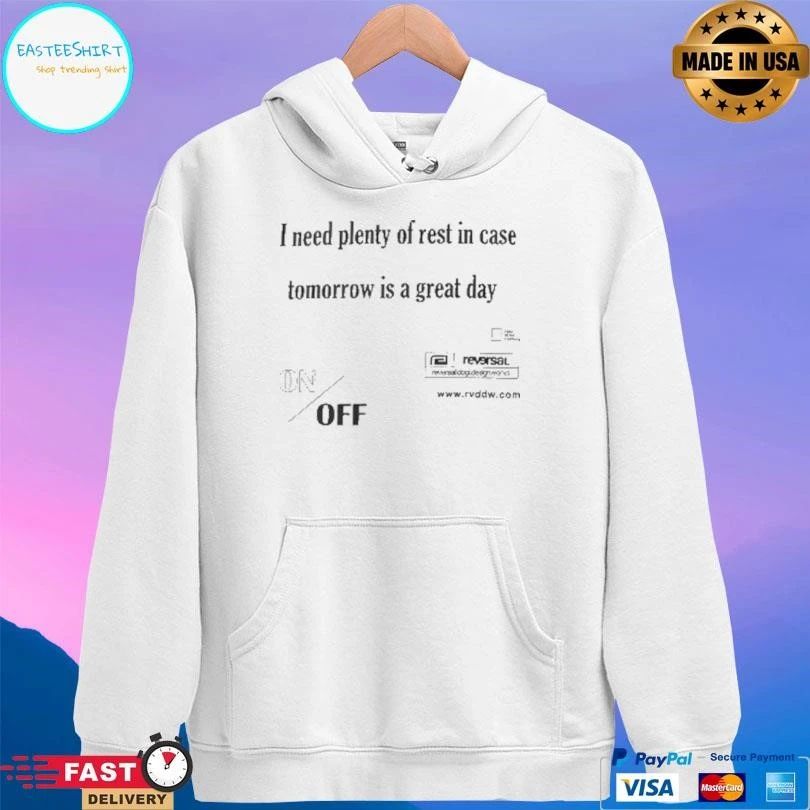 I Need Plenty Of Rest In Case Tomorrow Is A Great Day T-shirts