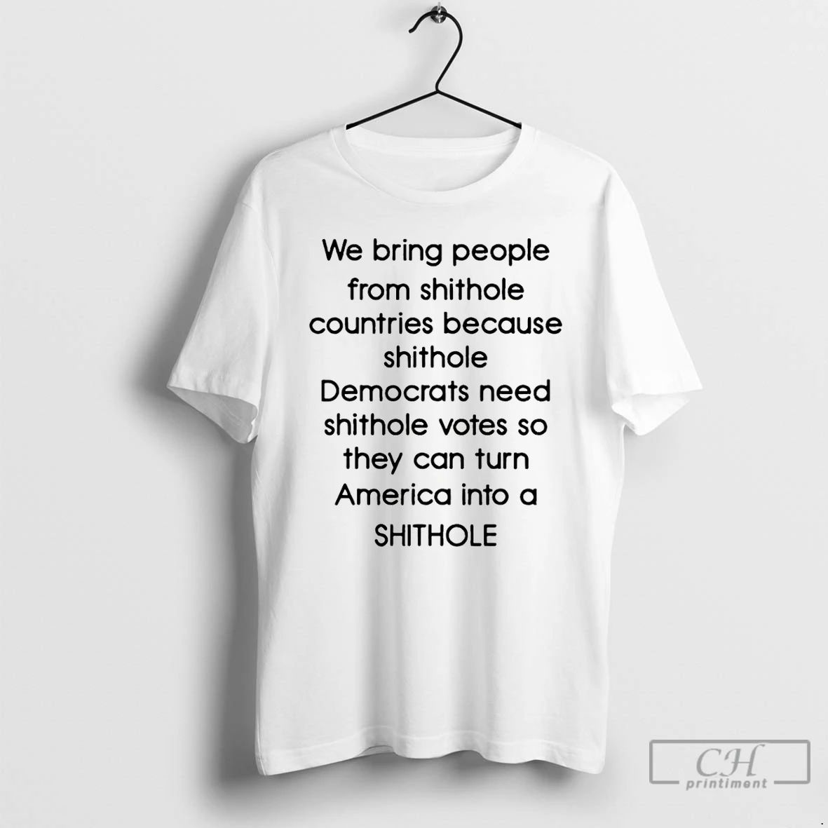 Premium We Bring People From Shihole Countries Because Shithole T Shirts