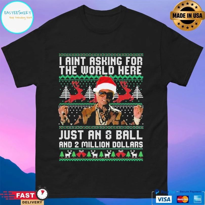 I Ain’t Asking For The World Here Just An 8 Ball And 2 Million Dollars T-shirts