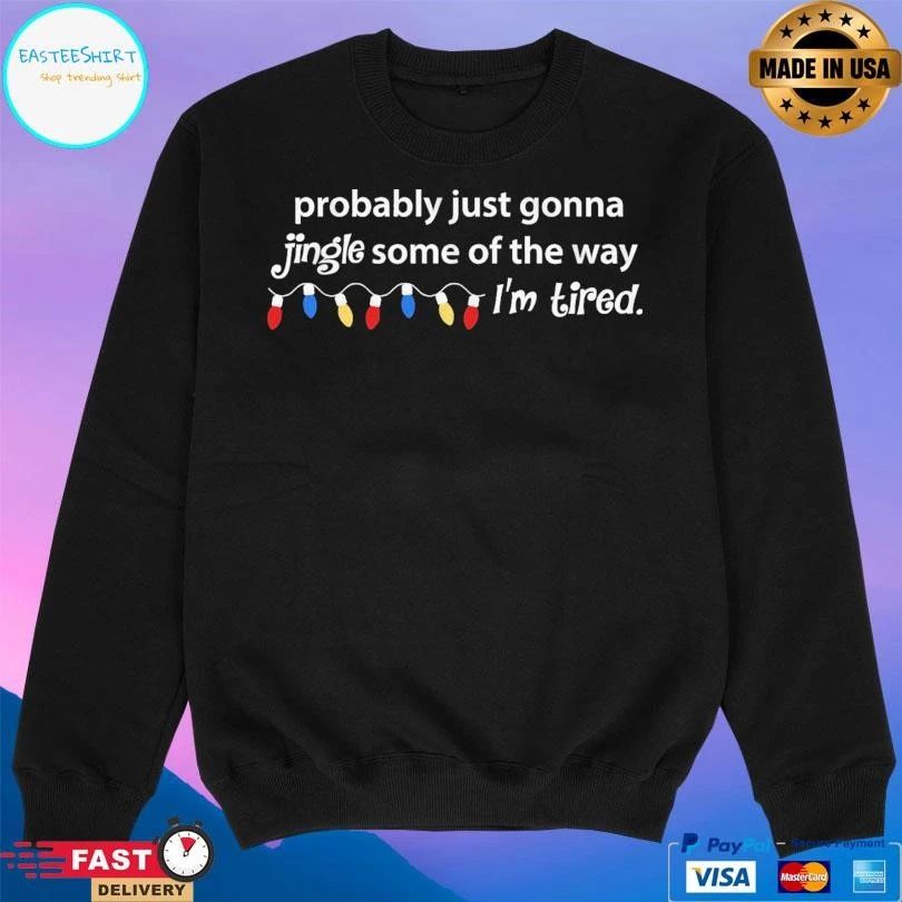 Probably Just Gonna Jingle Some Of The Way I’m Tired T-shirts