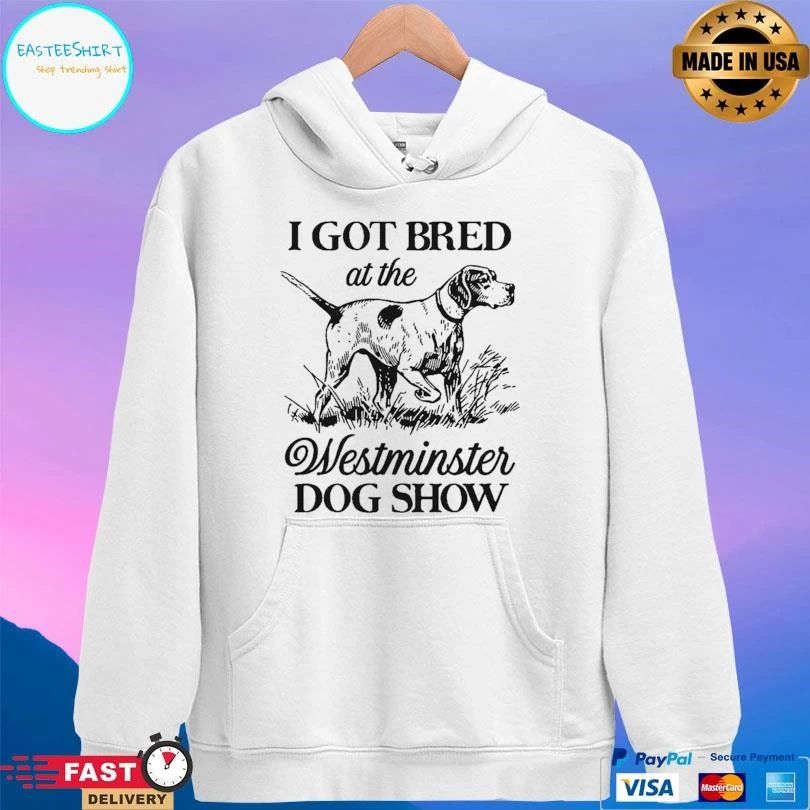 I Got Bred At The Westminster Dog Show T-shirts