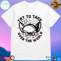 Try To Take Over The World T-shirts