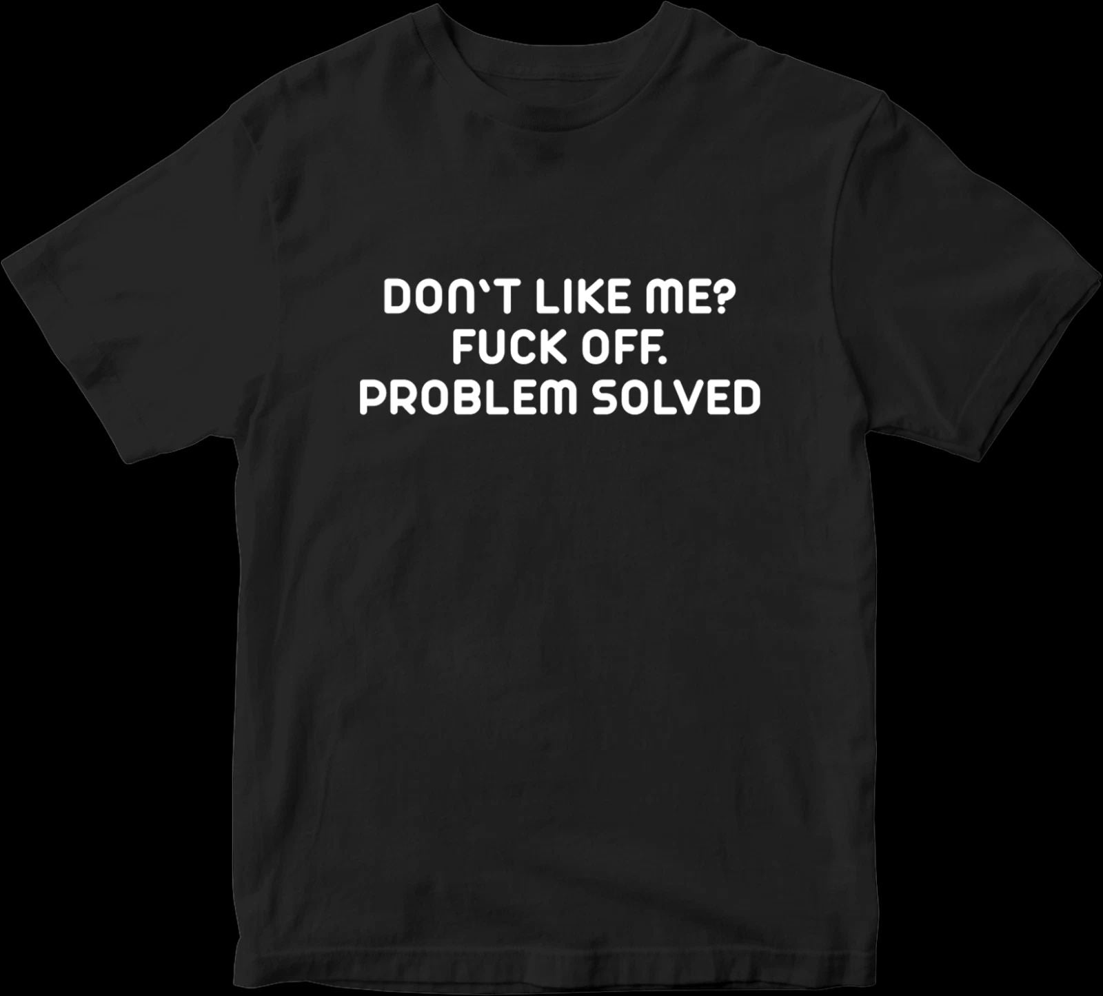 Don't Like Me? F*ck Off Problem Solved T-shirt Sarcastic Rude Funny Comedy Gifts
